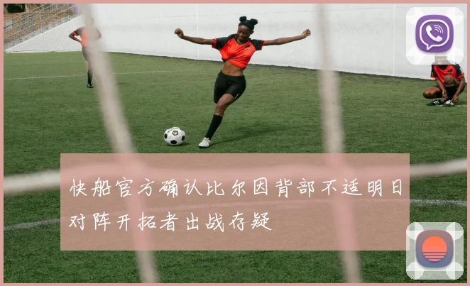 快船官方确认比尔因背部不适明日对阵开拓者出战存疑