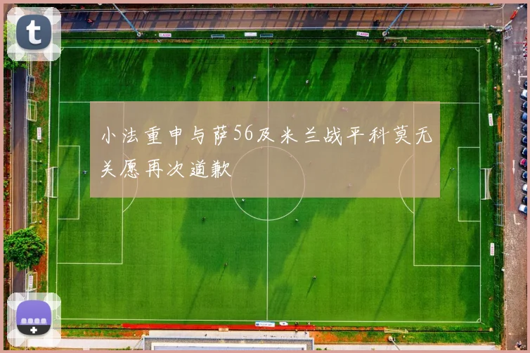 小法重申与萨56及米兰战平科莫无关愿再次道歉