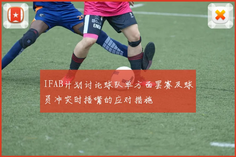 IFAB计划讨论球队单方面罢赛及球员冲突时捂嘴的应对措施